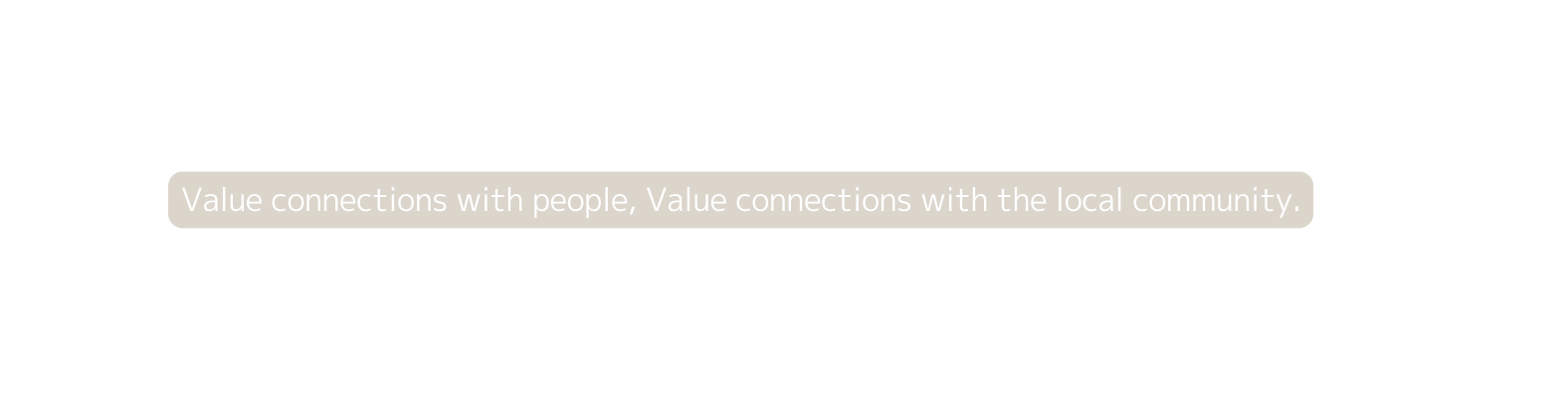 Value connections with people Value connections with the local community